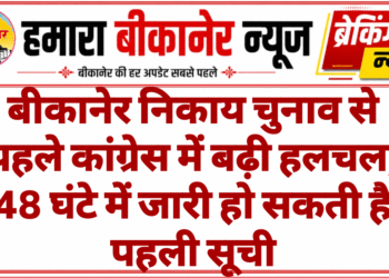 बीकानेर निकाय चुनाव से पहले कांग्रेस में बढ़ी हलचल, 48 घंटे में जारी हो सकती है पहली सूची