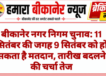 बीकानेर नगर निगम चुनाव: 11 सितंबर की जगह 9 सितंबर को हो सकता है मतदान, तारीख बदलने की चर्चा तेज