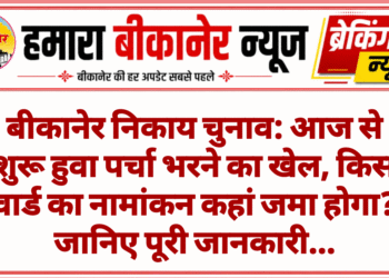 बीकानेर निकाय चुनाव: आज से शुरू हुवा पर्चा भरने का खेल, किस वार्ड का नामांकन कहां जमा होगा? जानिए पूरी जानकारी…