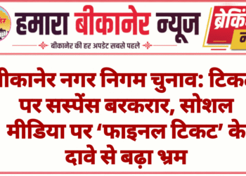 बीकानेर नगर निगम चुनाव: टिकटों पर सस्पेंस बरकरार, सोशल मीडिया पर ‘फाइनल टिकट’ के दावे से बढ़ा भ्रम
