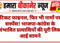 टिकट फाइनल, फिर भी नामों पर सस्पेंस! भाजपा-कांग्रेस के संभावित प्रत्याशियों की पूरी लिस्ट आई सामने