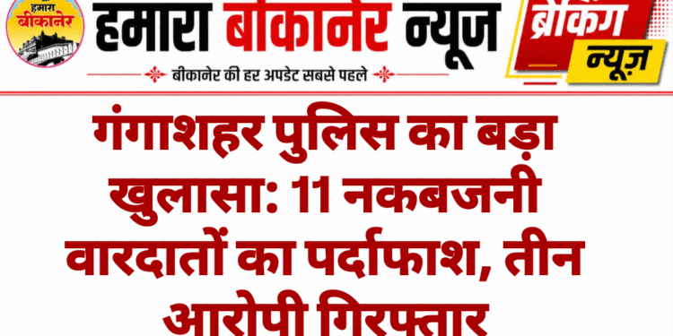 गंगाशहर पुलिस का बड़ा खुलासा: 11 नकबजनी वारदातों का पर्दाफाश, तीन आरोपी गिरफ्ता