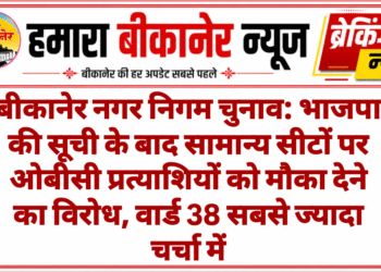 बीकानेर नगर निगम चुनाव: भाजपा की सूची के बाद सामान्य सीटों पर ओबीसी प्रत्याशियों को मौका देने का विरोध, वार्ड 38 सबसे ज्यादा चर्चा में