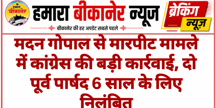 मदन गोपाल से मारपीट मामले में कांग्रेस की बड़ी कार्रवाई, दो पूर्व पार्षद 6 साल के लिए निलंबित