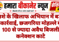 नशे के खिलाफ अभियान में बड़ी कार्रवाई, छजगरिया मोहल्ले में 100 से ज्यादा अवैध बिजली कनेक्शन काटे