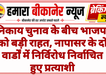 निकाय चुनाव के बीच भाजपा को बड़ी राहत, नापासर के दो वार्डों में निर्विरोध निर्वाचित हुए प्रत्याशी