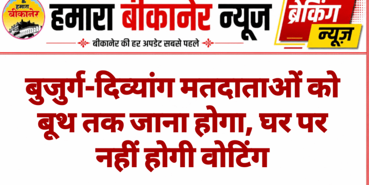 बुजुर्ग-दिव्यांग मतदाताओं को बूथ तक जाना होगा, घर पर नहीं होगी वोटिंग