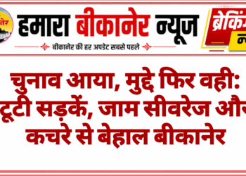 चुनाव आया, मुद्दे फिर वही: टूटी सड़कें, जाम सीवरेज और कचरे से बेहाल बीकानेर