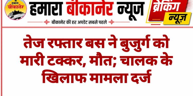 तेज रफ्तार बस ने बुजुर्ग को मारी टक्कर, मौत; चालक के खिलाफ मामला दर्ज