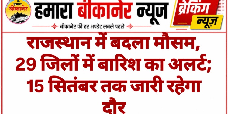 राजस्थान में बदला मौसम, 29 जिलों में बारिश का अलर्ट; 15 सितंबर तक जारी रहेगा दौर