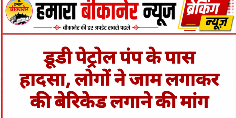 डूडी पेट्रोल पंप के पास हादसा, लोगों ने जाम लगाकर की बेरिकेड लगाने की मांग