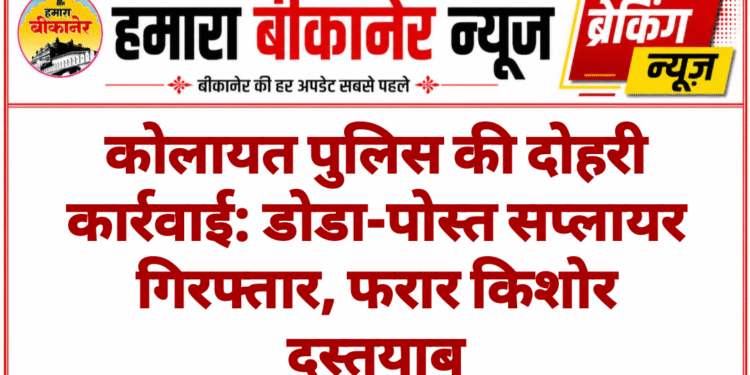 कोलायत पुलिस की दोहरी कार्रवाई: डोडा-पोस्त सप्लायर गिरफ्तार, फरार किशोर दस्तयाब