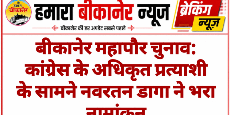 बीकानेर महापौर चुनाव: कांग्रेस के अधिकृत प्रत्याशी के सामने नवरतन डागा ने भरा नामांकन