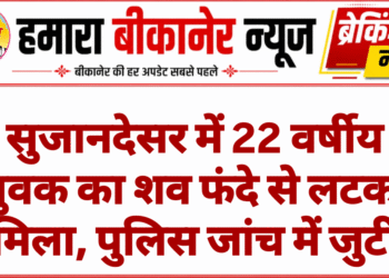 सुजानदेसर में 22 वर्षीय युवक का शव फंदे से लटका मिला, पुलिस जांच में जुटी