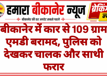 बीकानेर में कार से 109 ग्राम एमडी बरामद, पुलिस को देखकर चालक और साथी फरार