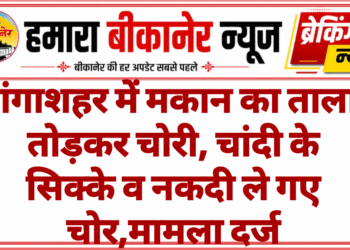 गंगाशहर में मकान का ताला तोड़कर चोरी, चांदी के सिक्के व नकदी ले गए चोर,मामला दर्ज