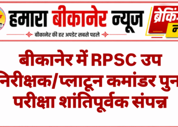 बीकानेर में RPSC उप निरीक्षक/प्लाटून कमांडर पुन: परीक्षा शांतिपूर्वक संपन्न