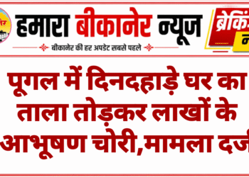 पूगल में दिनदहाड़े घर का  ताला तोड़कर लाखों के आभूषण चोरी,मामला दर्ज