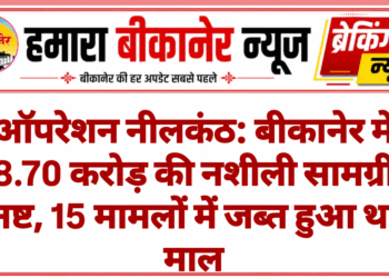 ऑपरेशन नीलकंठ: बीकानेर में 8.70 करोड़ की नशीली सामग्री नष्ट, 15 मामलों में जब्त हुआ था माल