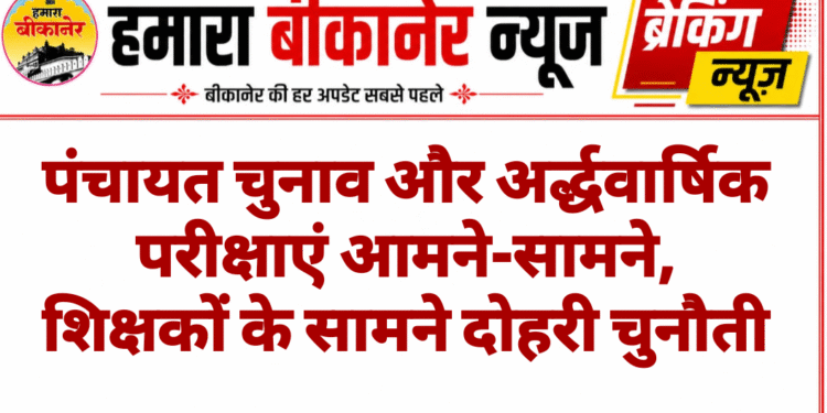 पंचायत चुनाव और अर्द्धवार्षिक परीक्षाएं आमने-सामने, शिक्षकों के सामने दोहरी चुनौती