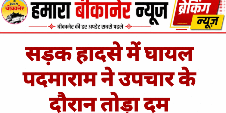 सड़क हादसे में घायल पदमाराम ने उपचार के दौरान तोड़ा दम