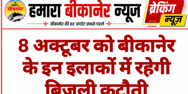 8 अक्टूबर को बीकानेर के इन इलाकों में रहेगी बिजली कटौती