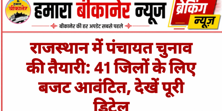 राजस्थान में पंचायत चुनाव की तैयारी: 41 जिलों के लिए बजट आवंटित, देखें पूरी डिटेल