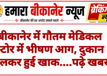 बीकानेर में गौतम मेडिकल स्टोर में भीषण आग, दुकान जलकर हुई खाक….पढ़े खबर