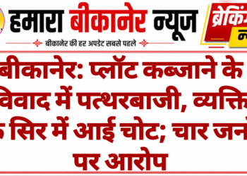 बीकानेर: प्लॉट कब्जाने के विवाद में पत्थरबाजी, व्यक्ति के सिर में आई चोट; चार जनों पर आरोप